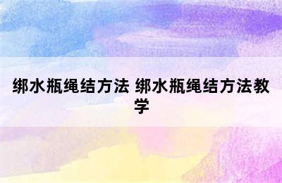 绑水瓶绳结方法 绑水瓶绳结方法教学